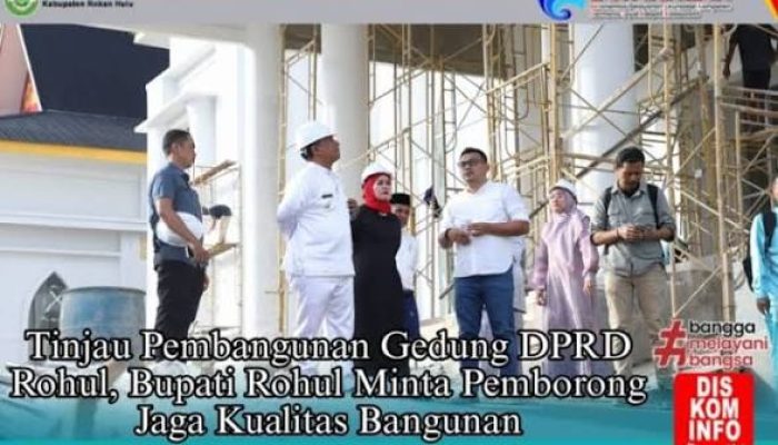 Bupati Rohul Tinjau dan Pastikan Pembangunan Gedung DPRD Berjalan Optimal dan Berkualitas
